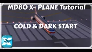 MD80/82 Cold and Dark Start Tutorial | X-Plane 10/11