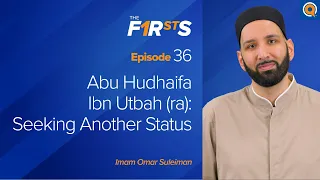 Abu Hudhaifa Ibn Utbah (ra): Seeking Another Status | The Firsts | Dr. Omar Suleiman