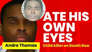 Andre Thomas, Child Killer That ate his Own Eyeballs while being on Death Row