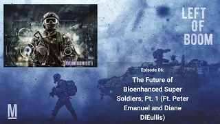 6. The Future of Bioenhanced Super Soldiers, Pt. 1 (Ft. Peter Emanuel and Diane DiEuliis)