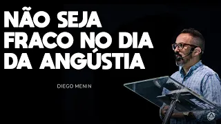 NÃO SEJA FRACO NO DIA DA ANGÚSTIA - #DIEGOMENIN | SERMÃO