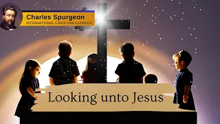 Charles Spurgeon: Looking Unto Jesus #195 | International Christian Classics