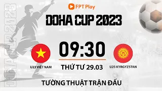 🔴 TƯỜNG THUẬT TRẬN ĐẤU: U23 VIỆT NAM - U23 KYRGYZSTAN | DOHA CUP 2023