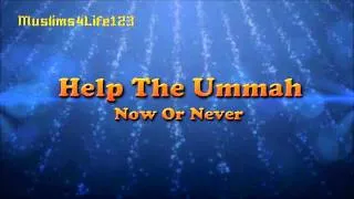 Help The Ummah | Unite The Ummah | It's Time! Now Or Never!