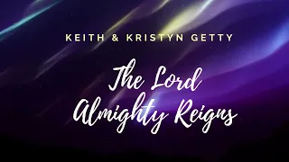 The Lord Almighty Reigns  Keith & Kristyn Getty     lyrics