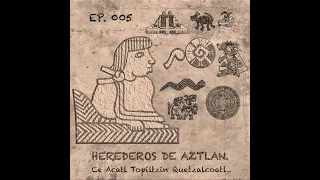 EP 005 Ce Acatl Topiltzin Quetzalcoatl