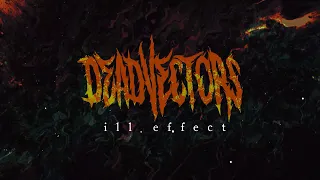 DEADVECTORS - ILL EFFECT [OFFICIAL VISUALIZER] (2022) SW EXCLUSIVE