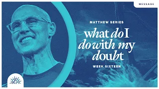 What do I do with my doubt? | Doug Sauder | Matthew 11:1-24, 14:1-12