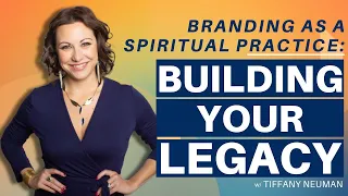Branding As a Spiritual Practice: Building Your Legacy w/ Tiffany Neuman