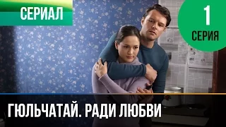 ▶️ Гюльчатай. Ради любви 1 серия - Мелодрама | Фильмы и сериалы - Русские мелодрамы