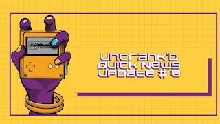 Uncrank'd Quick News Update # 8