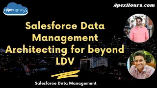 Salesforce Data Management Architecting for beyond LDV