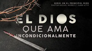 El Dios que ama incondicionalmente - Pastor Miguel Núñez | La IBI