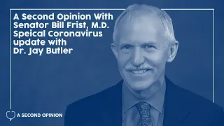 Special Bonus Coronavirus Episode - Dr. Jay Butler on A Second Opinion with Senator Bill Frist, M.D.
