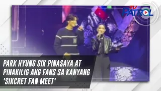 Park Hyung-sik pinasaya at pinakilig ang fans sa kanyang 'SIKcret Fan Meet' | TV Patrol