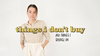 Things I DON'T Buy & Things I SPLURGE On | MINIMALISM