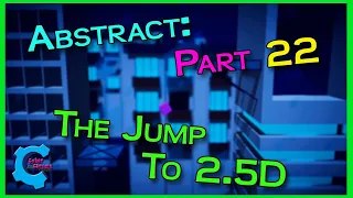 Abstract Game Dev Log 22 - The Jump To 2.5D!