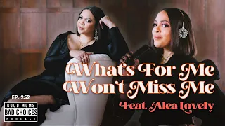 Ep 252 | What's For Me Won't Miss Me ft. Alea Lovely