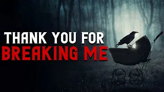 "Thank you for breaking me" Creepypasta | Scary Stories