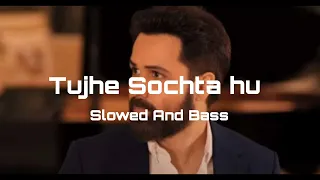 Tujhe sochta hun [ Slowed and Reverb } / Jannat 2