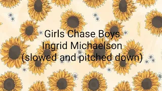 Girls Chase Boys  -Ingrid Michaelson   slowed and Pitched down)