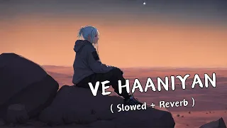 Ve Haaniyaan [ Slowed + Reverb ] | Viral lofi Songs | VIBE AMR