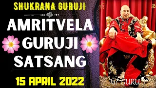 GURUJI AMRITVELA || 15 APRIL 2022||FRIDAY🙏JAI GURU JI🙏SHUKRANA GURUJI | GURUJI PARIVAAR LOVERS