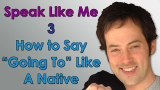 Speak Like Me - 3 - How to Say "Going To" Like A Native Speaker - Sound Native with Drew Badger