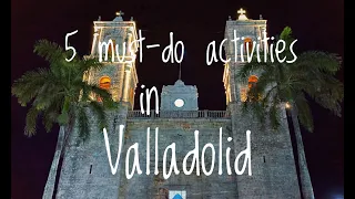 5 Must-Do Activities in Valladolid, Mexico.