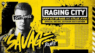 Act of Rage & ATILAX - Raging City (Official Decibel outdoor 2023 Anthem) (Spitnoise SAVAGE Remix)