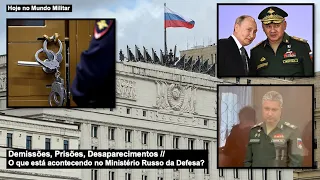 Demissões, Prisões, Desaparecimentos – O que está acontecendo no Ministério Russo da Defesa?
