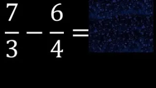 7/3 menos 6/4 , Resta de fracciones 7/3-6/4 heterogeneas , diferente denominador