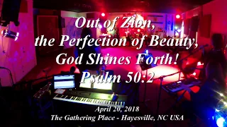 Out of Zion, the Perfection of Beauty, God has Shined!   (Psalm 50:2)  April 20, 2018