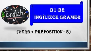 B1-B2 İngilizce Hızlı Nasıl Öğrenilir? ORTA SEVİYE (B1-B2) İngilizce Gramer (Verb + preposition - 5)