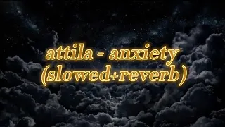 attila - anxiety (slowed+reverb)