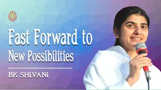 Fast Forward to New Possibilities - Part 1 || BK Shivani || 11 Aug. 2019