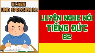 Luyện nghe nói TIẾNG ĐỨC B2 - HÖREN UND SPRECHEN B2 - học tiếng Đức B2 - nghe nói Tiếng Đức