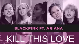 BLACKPINK - Kill This Love ft. Ariana Grande [mashup]