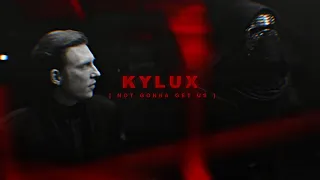 kylux || not gonna get us