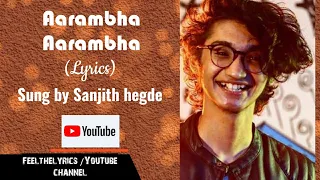 AARAMBHA AARAMBHA| SANJITH HEGDE| SUPRIYA RAM |SATHISH NINASAM| ADITI |DHARMA VISH| FEEL THE LYRICS