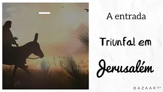 A ENTRADA TRIUNFAL DE JESUS EM JERUSALÉM