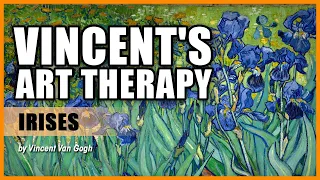 VINCENT'S ART THERAPY — "Irises" by Vincent Van Gogh