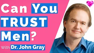 Can You TRUST A Man? With Dr. John Gray