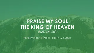 Praise, My Soul, the King of Heaven - Emu Music