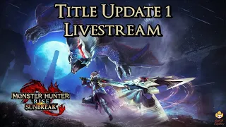 Monster Hunter Rise Sunbreak - Livestream: Title Update 1 is Here!! SO MUCH NEW STUFF
