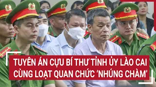 Điểm nóng: Tuyên án cựu Bí thư Tỉnh ủy Lào Cai cùng loạt quan chức ‘nhúng chàm’