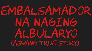 EMBALSAMADOR NA NAGING ALBULARYO (Aswang True Story)