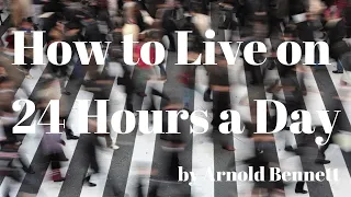 ⏲️ How to Live on 24 Hours a Day by Arnold Bennett AudioBook Full