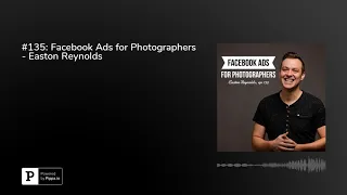 #135: Facebook Ads for Photographers - Easton Reynolds