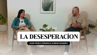 LA DESESPERACIÓN | Podcast Episodio 1 | Juan Pablo Lerman y Lorena Romero